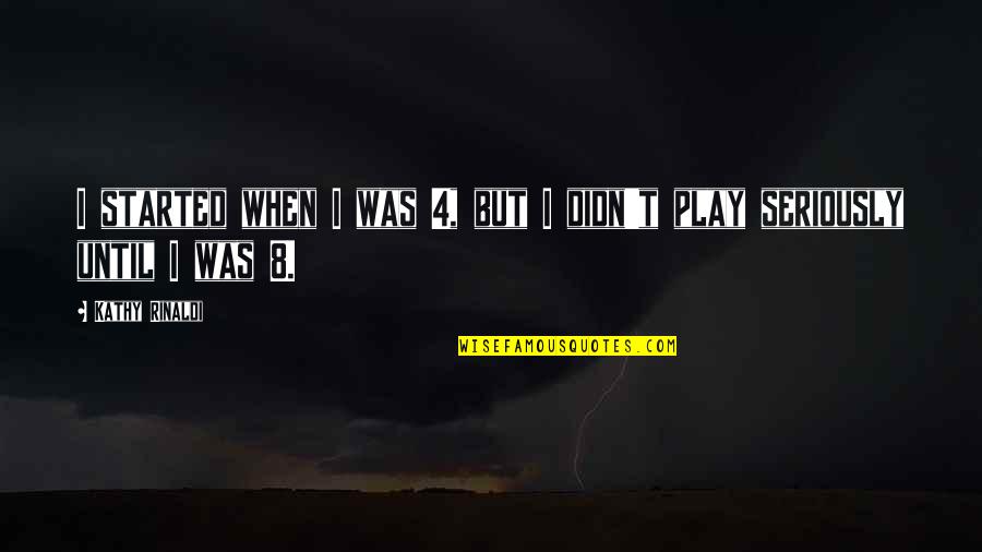 Misquotations Quotes By Kathy Rinaldi: I started when I was 4, but I