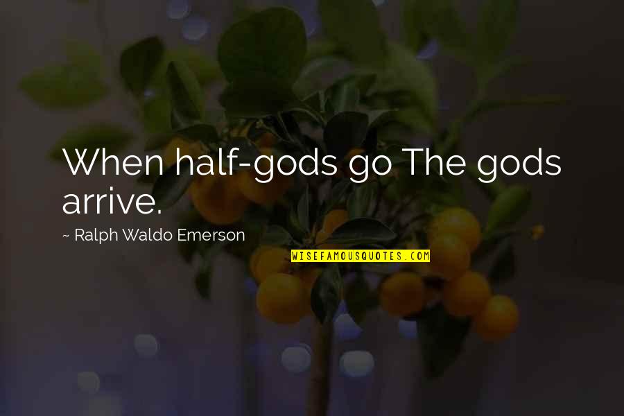 Misquoted Bible Quotes By Ralph Waldo Emerson: When half-gods go The gods arrive.