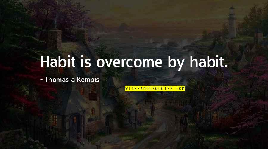 Misquoted Bible Quotes By Thomas A Kempis: Habit is overcome by habit.