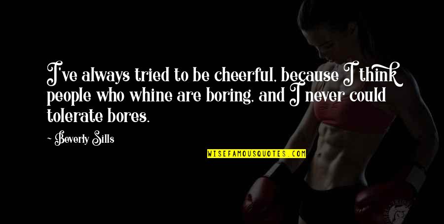 Misquoting Jesus Book Quotes By Beverly Sills: I've always tried to be cheerful, because I Misquoting Jesus Book Quotes By Beverly Sills: I've always tried to be cheerful, because I