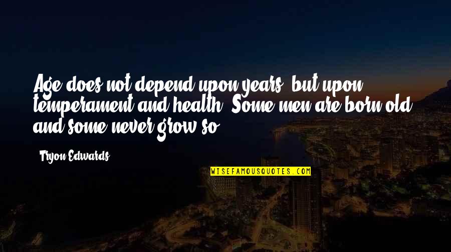 Misquoting Jesus Book Quotes By Tryon Edwards: Age does not depend upon years, but upon Misquoting Jesus Book Quotes By Tryon Edwards: Age does not depend upon years, but upon