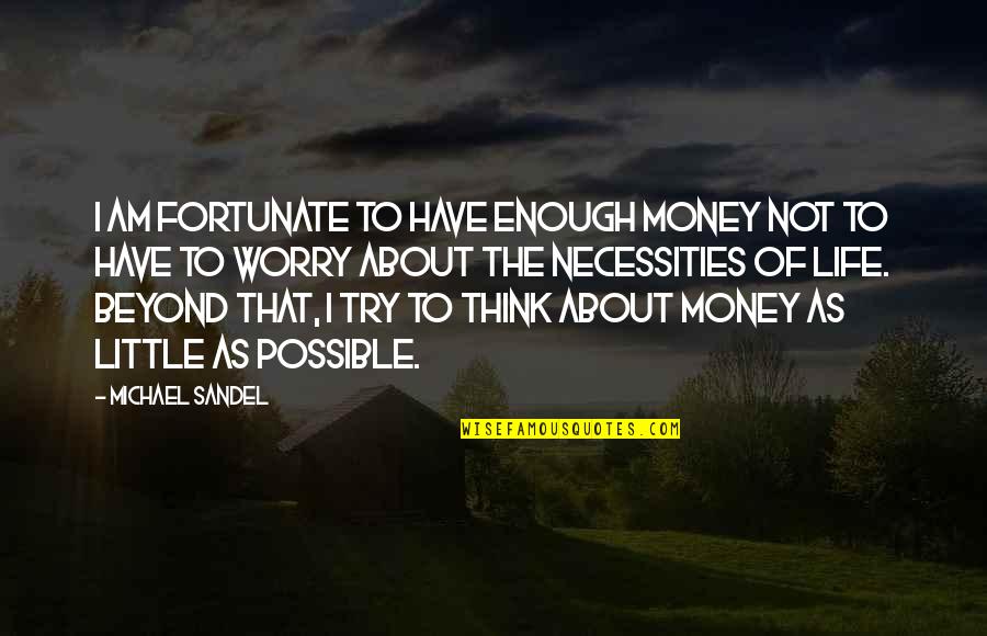 Misquoting Jesus Quotes By Michael Sandel: I am fortunate to have enough money not
