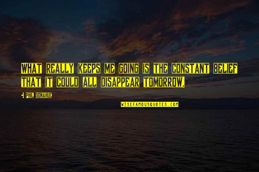 Misquoting Jesus Quotes By Phil Donahue: What really keeps me going is the constant