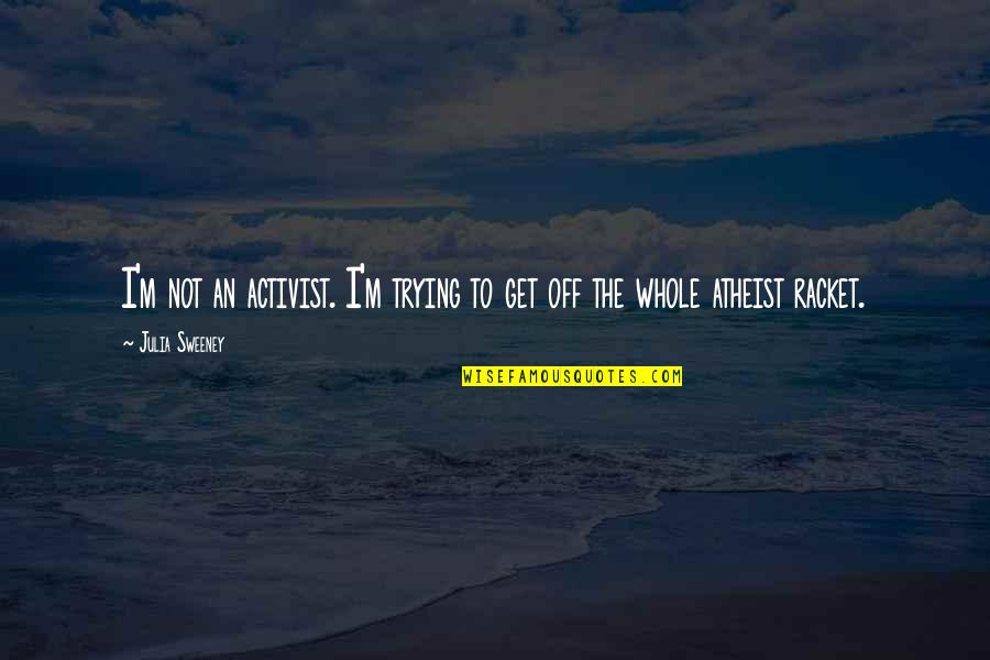Misr Quotes By Julia Sweeney: I'm not an activist. I'm trying to get