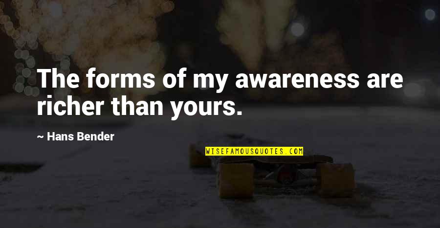 Misrach Richard Quotes By Hans Bender: The forms of my awareness are richer than
