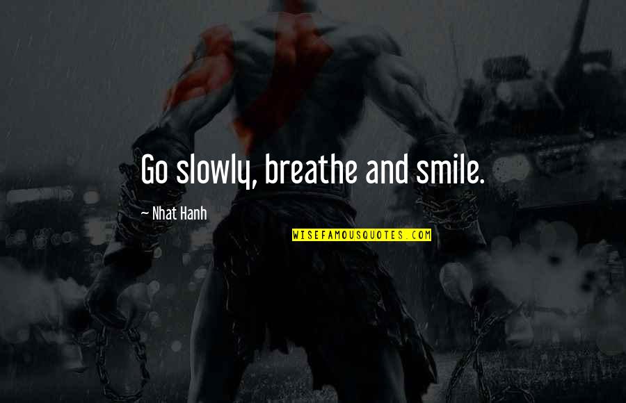 Misrach Richard Quotes By Nhat Hanh: Go slowly, breathe and smile.