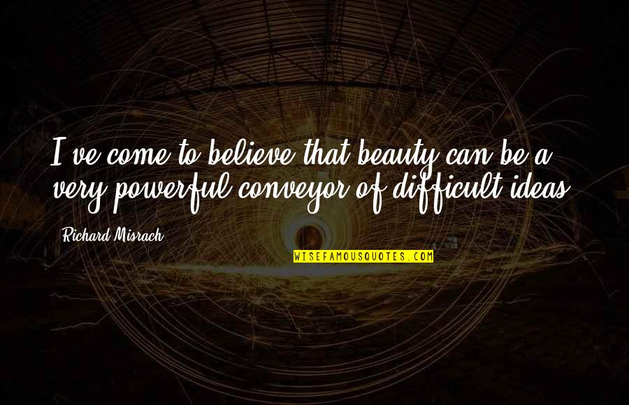 Misrach Richard Quotes By Richard Misrach: I've come to believe that beauty can be