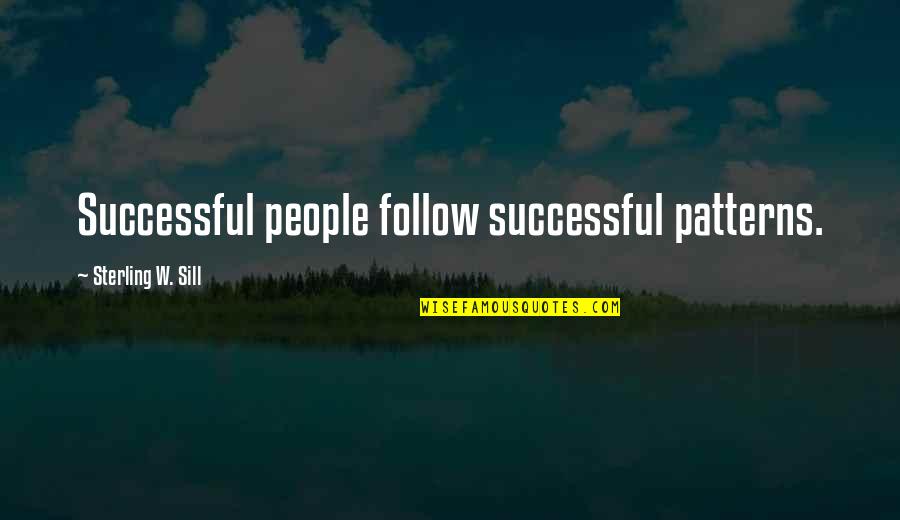 Misread Signals Quotes By Sterling W. Sill: Successful people follow successful patterns.