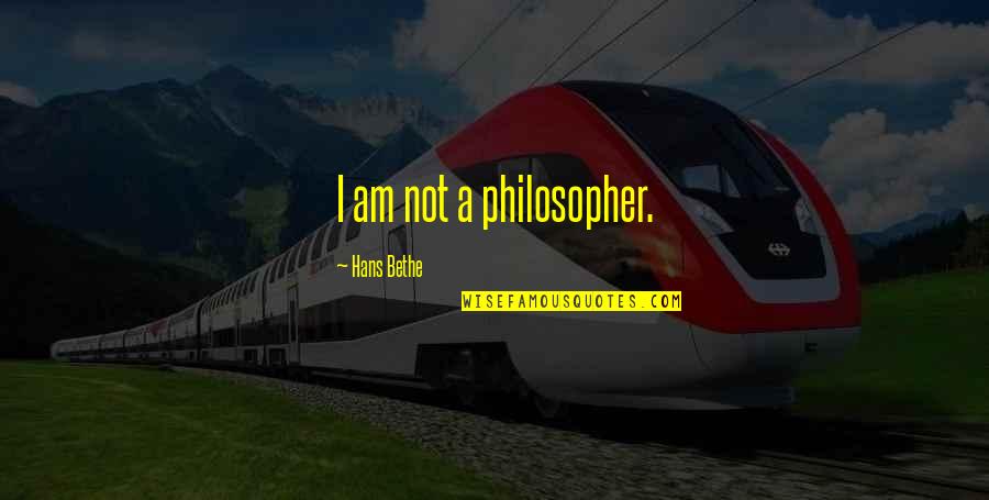 Misrecognize Quotes By Hans Bethe: I am not a philosopher.