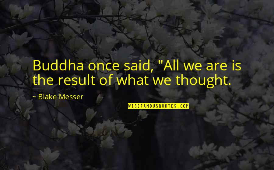 Misrelationship Quotes By Blake Messer: Buddha once said, "All we are is the