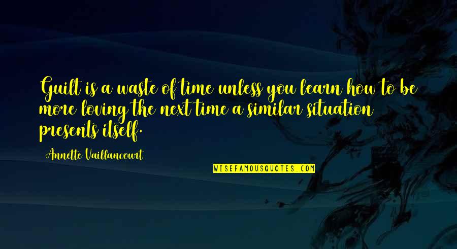 Misremember Quotes By Annette Vaillancourt: Guilt is a waste of time unless you