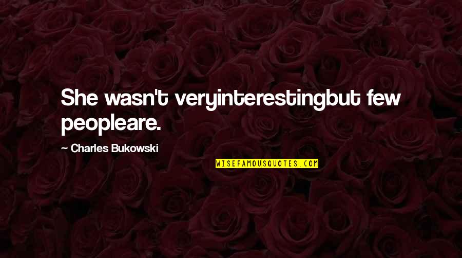 Misremember Quotes By Charles Bukowski: She wasn't veryinterestingbut few peopleare.