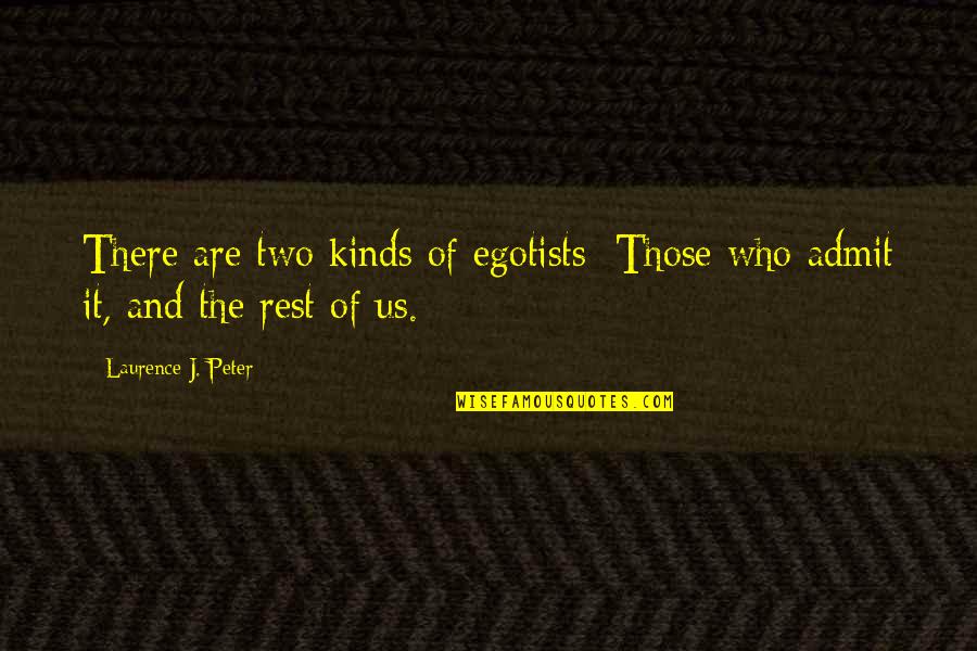 Misremember Quotes By Laurence J. Peter: There are two kinds of egotists: Those who