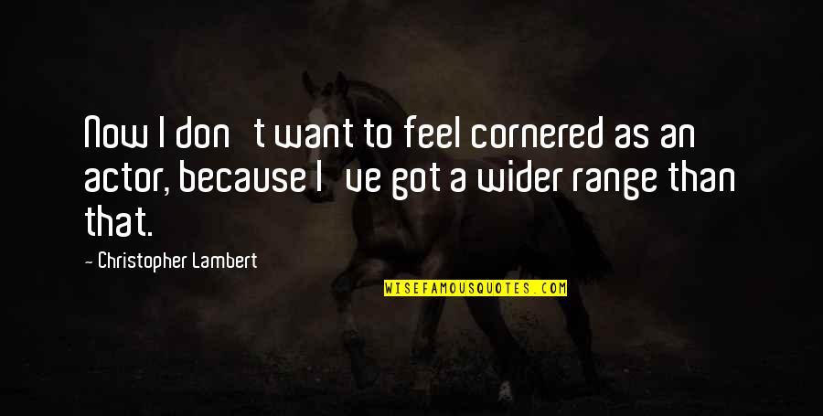 Misremembering Psychology Quotes By Christopher Lambert: Now I don't want to feel cornered as