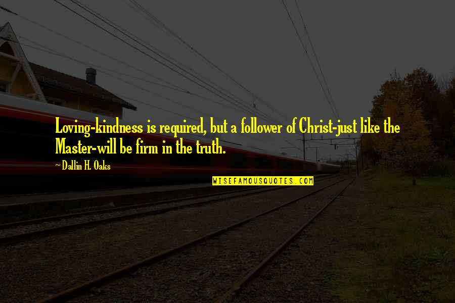 Misremembering Psychology Quotes By Dallin H. Oaks: Loving-kindness is required, but a follower of Christ-just