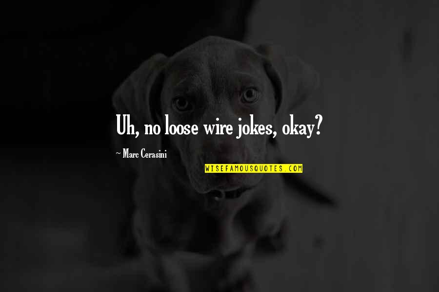 Misreported Quotes By Marc Cerasini: Uh, no loose wire jokes, okay? Misreported Quotes By Marc Cerasini: Uh, no loose wire jokes, okay?