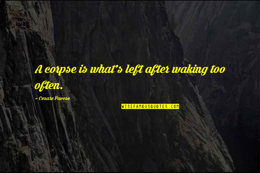 Misrepresentations Antonyms Quotes By Cesare Pavese: A corpse is what's left after waking too Misrepresentations Antonyms Quotes By Cesare Pavese: A corpse is what's left after waking too