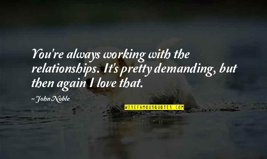 Misrepresentations Antonyms Quotes By John Noble: You're always working with the relationships. It's pretty Misrepresentations Antonyms Quotes By John Noble: You're always working with the relationships. It's pretty