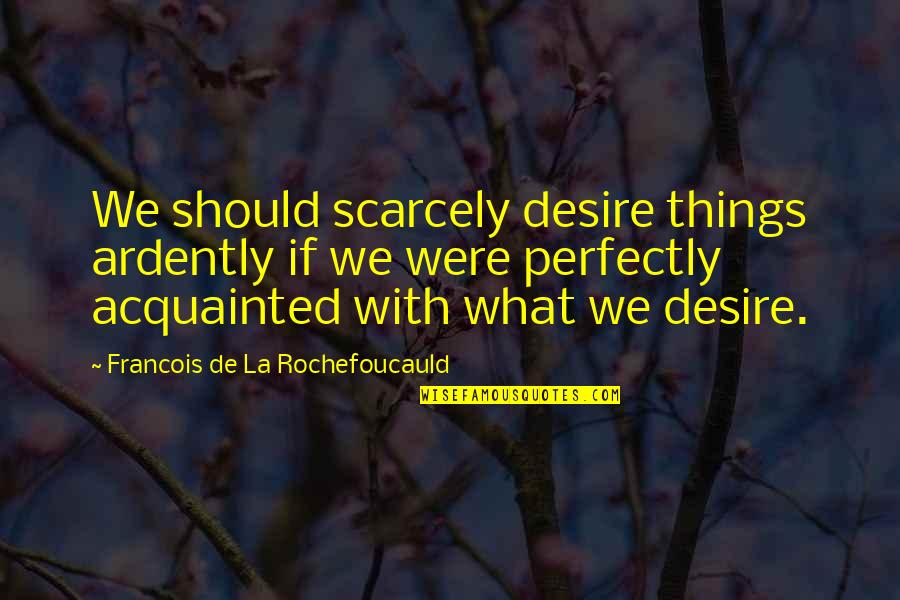 Misrepresentations Quotes By Francois De La Rochefoucauld: We should scarcely desire things ardently if we