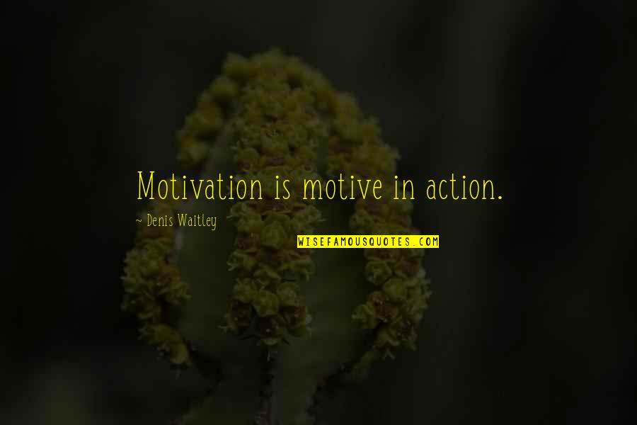 Misrepresented People Quotes By Denis Waitley: Motivation is motive in action.