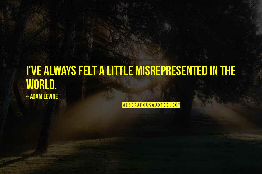 Misrepresented Quotes By Adam Levine: I've always felt a little misrepresented in the