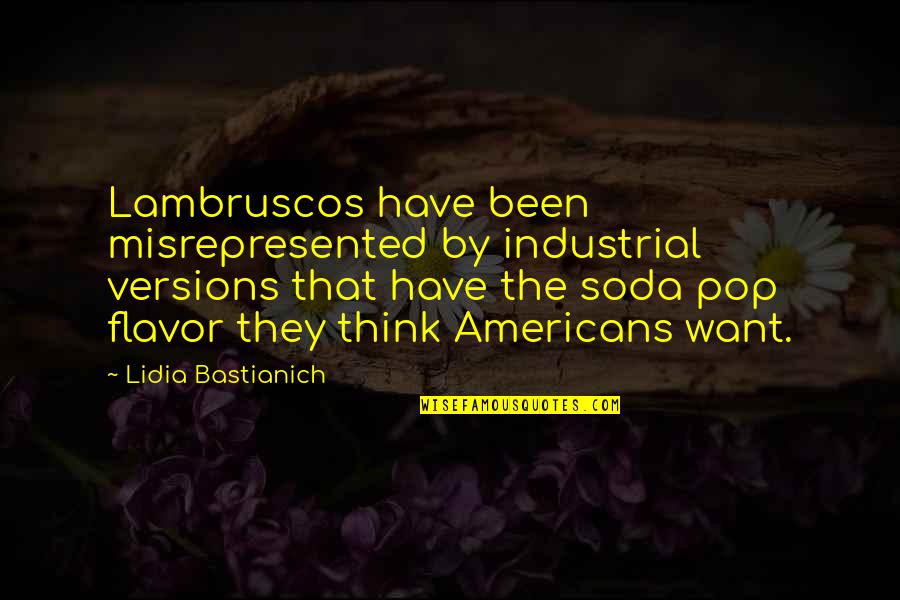 Misrepresented Quotes By Lidia Bastianich: Lambruscos have been misrepresented by industrial versions that