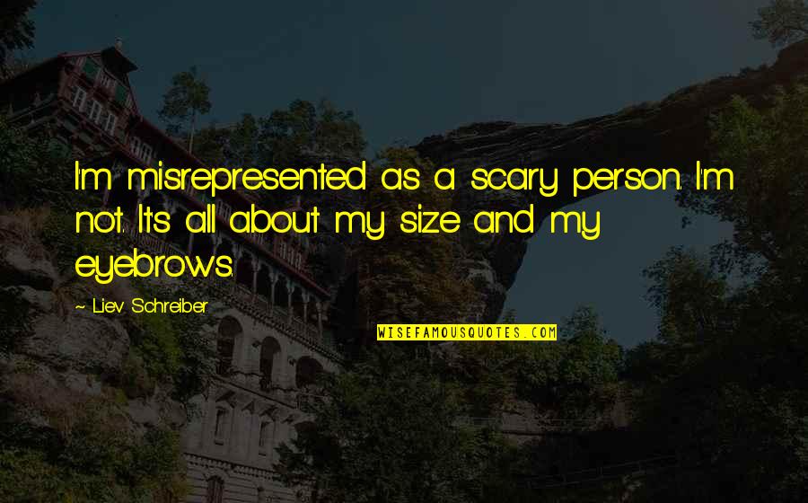 Misrepresented Quotes By Liev Schreiber: I'm misrepresented as a scary person. I'm not.