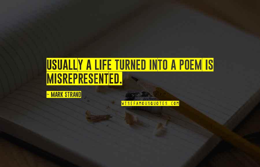 Misrepresented Quotes By Mark Strand: Usually a life turned into a poem is