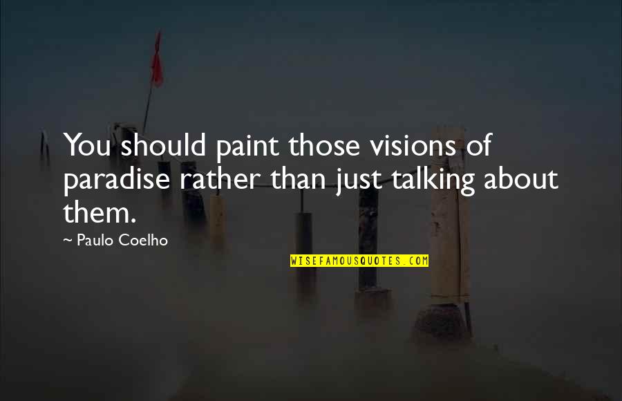 Misrepresents As Data Quotes By Paulo Coelho: You should paint those visions of paradise rather