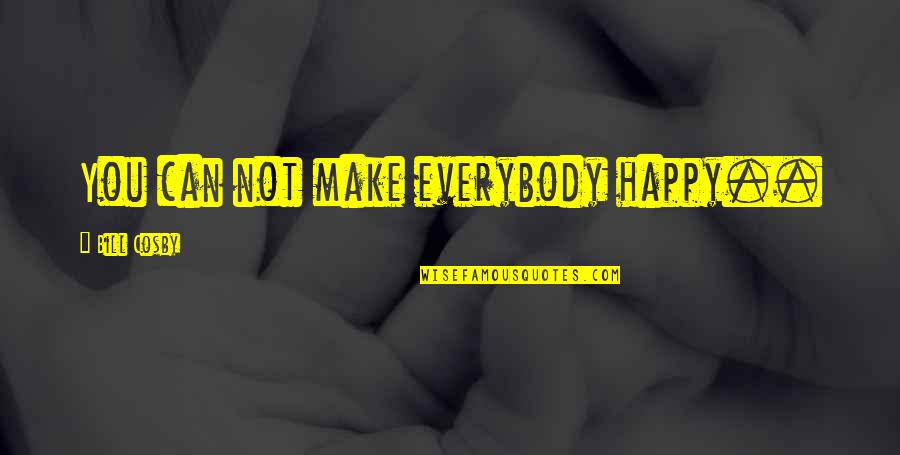 Misriani Quotes By Bill Cosby: You can not make everybody happy..