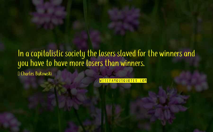 Misriani Quotes By Charles Bukowski: In a capitalistic society the losers slaved for