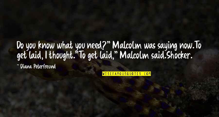 Misrieji Quotes By Diana Peterfreund: Do you know what you need?" Malcolm was