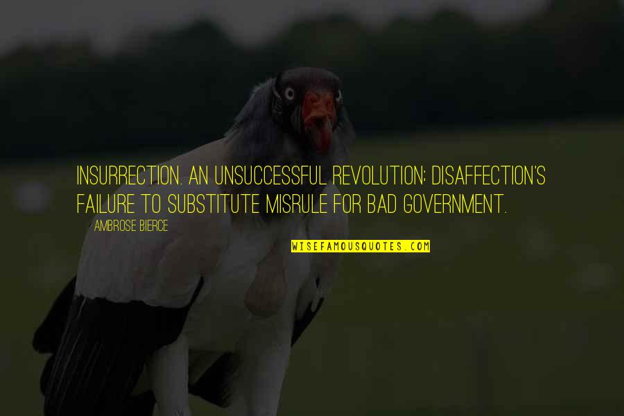 Misrule Quotes By Ambrose Bierce: Insurrection. An unsuccessful revolution; disaffection's failure to substitute Misrule Quotes By Ambrose Bierce: Insurrection. An unsuccessful revolution; disaffection's failure to substitute