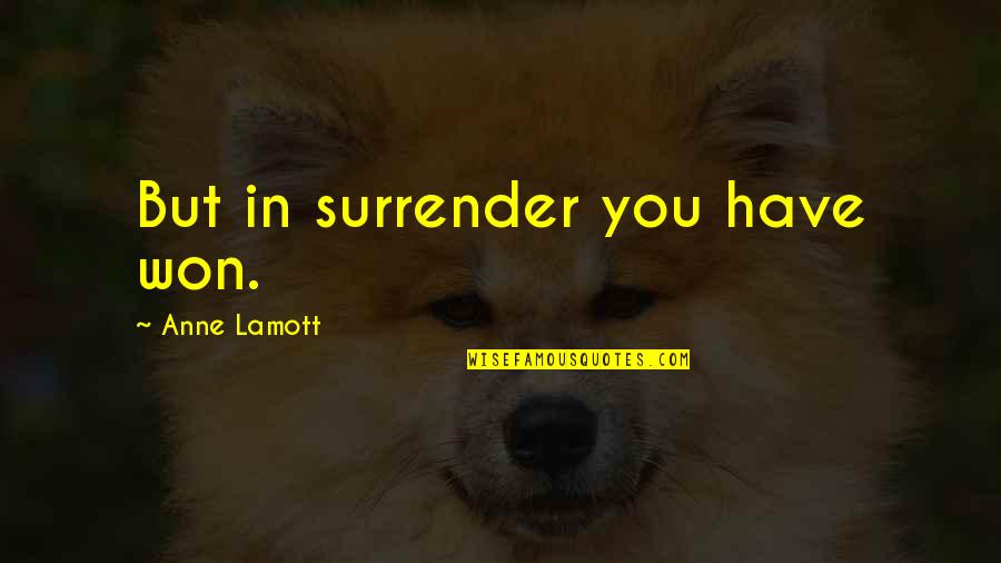 Miss A Fei Quotes By Anne Lamott: But in surrender you have won.