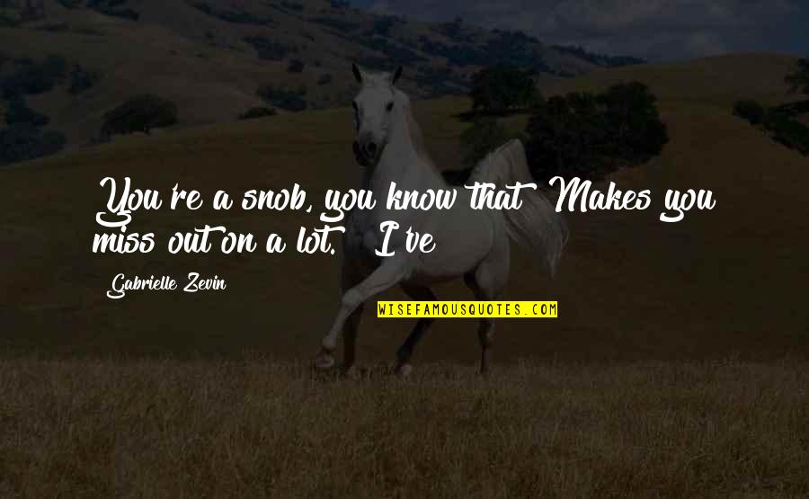 Miss A Lot Quotes By Gabrielle Zevin: You're a snob, you know that? Makes you Miss A Lot Quotes By Gabrielle Zevin: You're a snob, you know that? Makes you