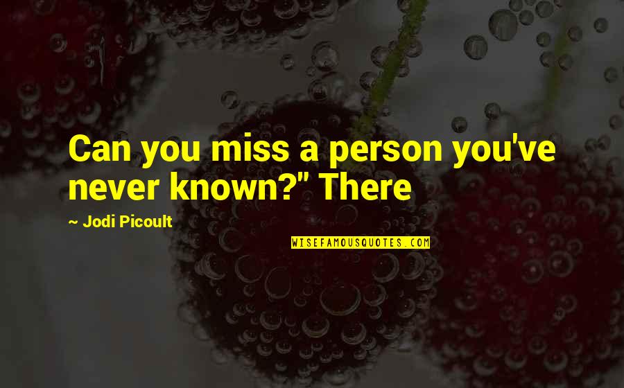 Miss A Person Quotes By Jodi Picoult: Can you miss a person you've never known?"