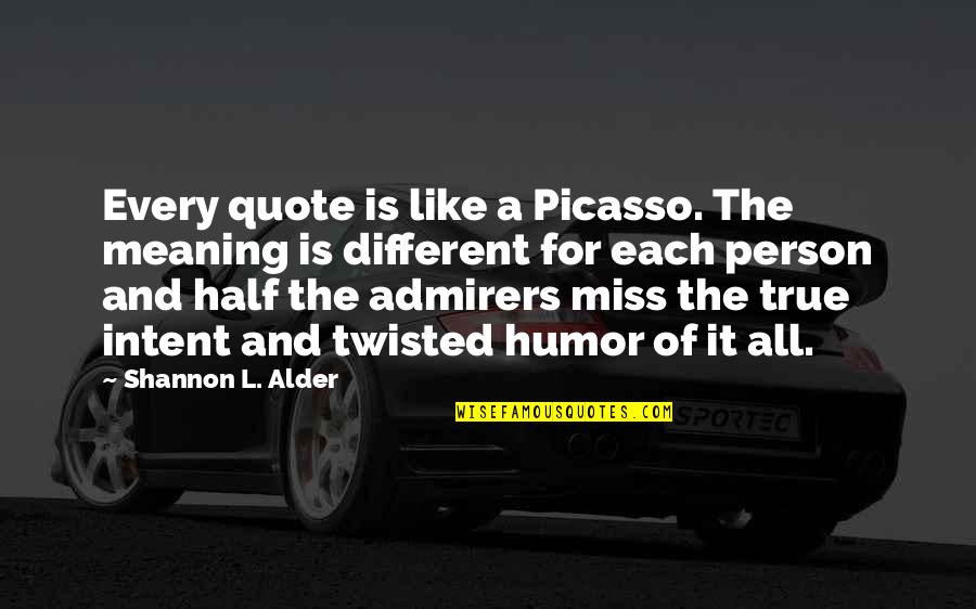 Miss A Person Quotes By Shannon L. Alder: Every quote is like a Picasso. The meaning