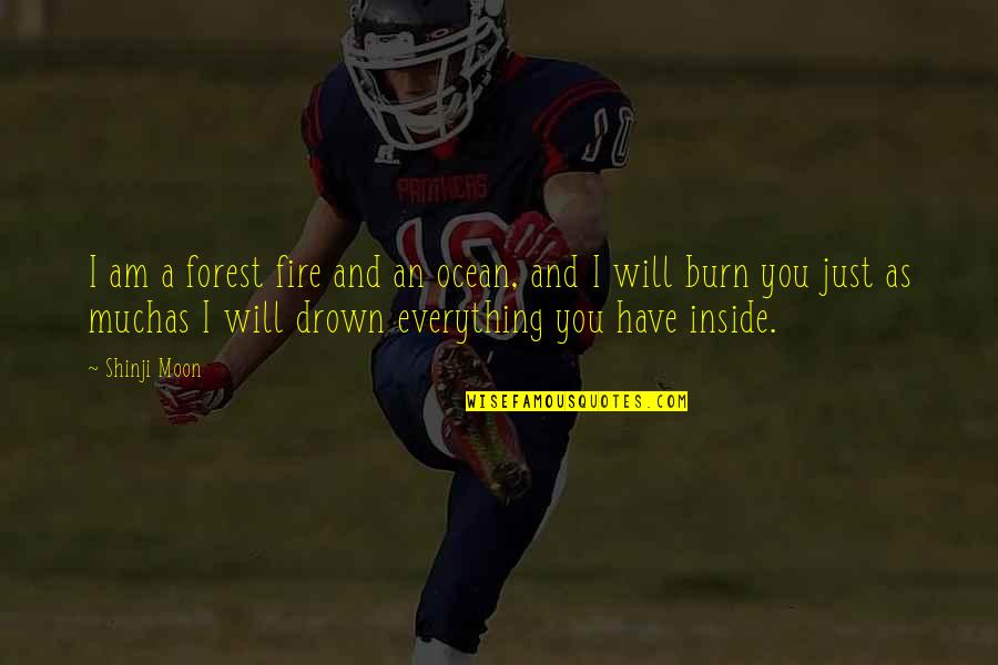 Miss A Suzy Quotes By Shinji Moon: I am a forest fire and an ocean,