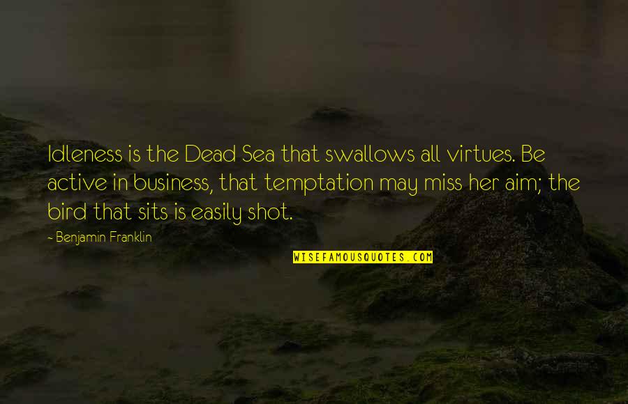 Miss All Quotes By Benjamin Franklin: Idleness is the Dead Sea that swallows all