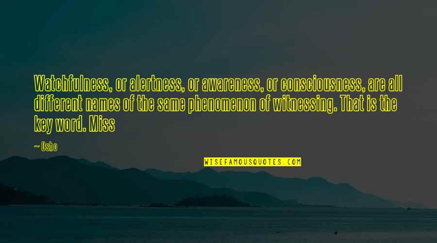 Miss All Quotes By Osho: Watchfulness, or alertness, or awareness, or consciousness, are