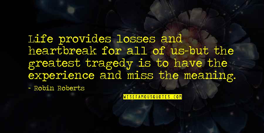 Miss All Quotes By Robin Roberts: Life provides losses and heartbreak for all of