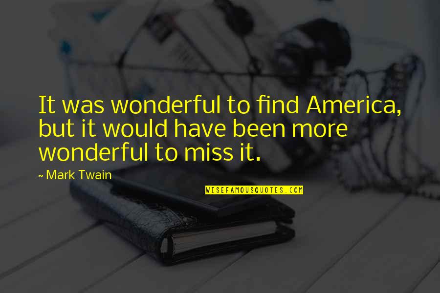 Miss America Quotes By Mark Twain: It was wonderful to find America, but it