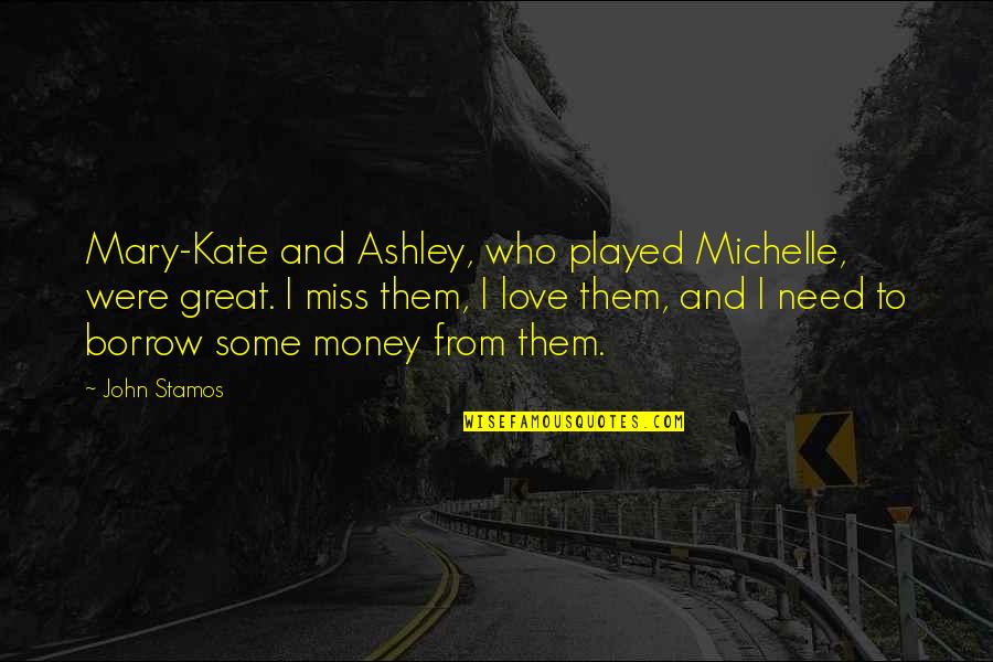 Miss And Love Quotes By John Stamos: Mary-Kate and Ashley, who played Michelle, were great.