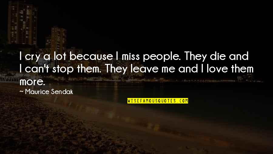 Miss And Love Quotes By Maurice Sendak: I cry a lot because I miss people.