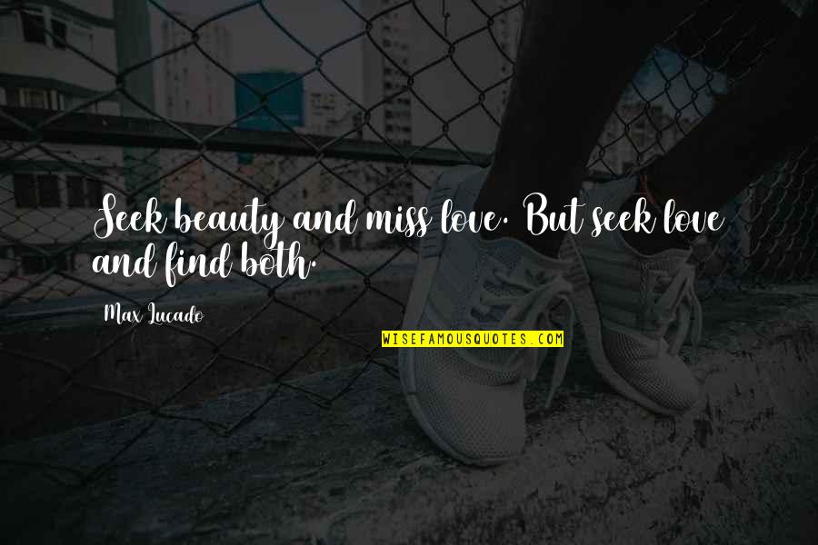Miss And Love Quotes By Max Lucado: Seek beauty and miss love. But seek love