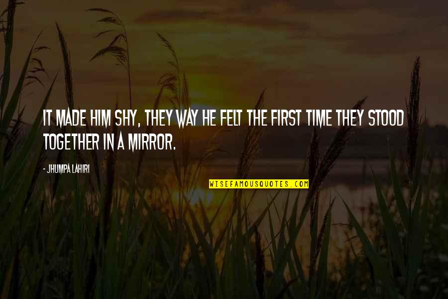 Miss Aniela Quotes By Jhumpa Lahiri: It made him shy, they way he felt