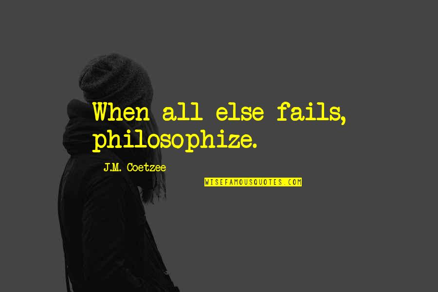 Miss Being Around You Quotes By J.M. Coetzee: When all else fails, philosophize. Miss Being Around You Quotes By J.M. Coetzee: When all else fails, philosophize.