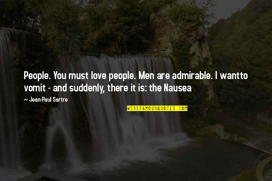Miss Being Around You Quotes By Jean-Paul Sartre: People. You must love people. Men are admirable. Miss Being Around You Quotes By Jean-Paul Sartre: People. You must love people. Men are admirable.