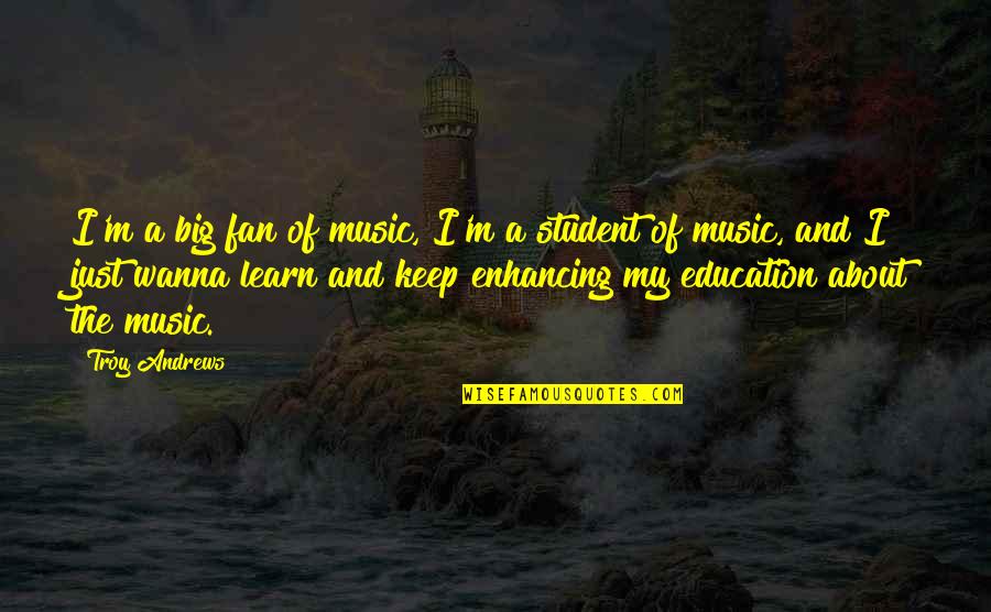 Miss Being Around You Quotes By Troy Andrews: I'm a big fan of music, I'm a Miss Being Around You Quotes By Troy Andrews: I'm a big fan of music, I'm a