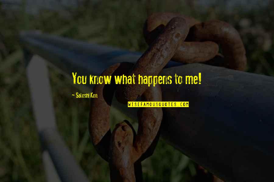 Miss Being Happy Quotes By Satoshi Kon: You know what happens to me! Miss Being Happy Quotes By Satoshi Kon: You know what happens to me!